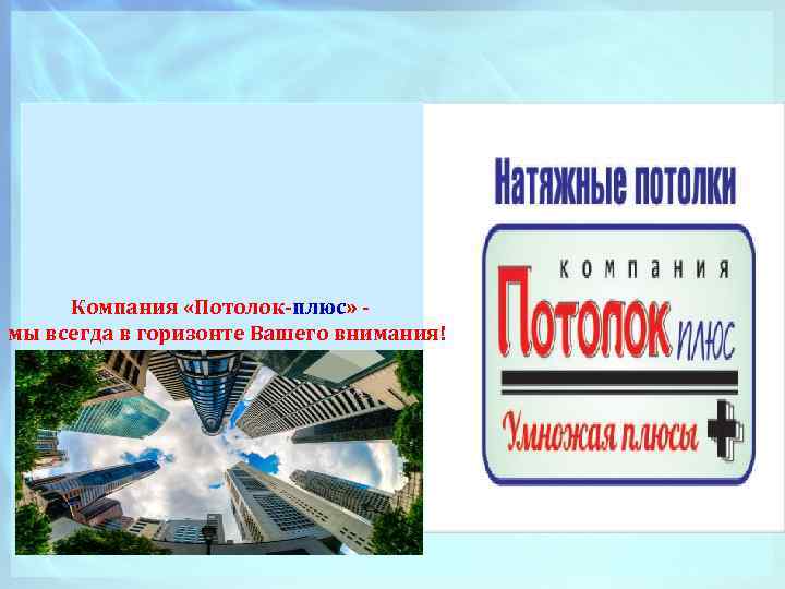 Компания «Потолок-плюс» мы всегда в горизонте Вашего внимания! 