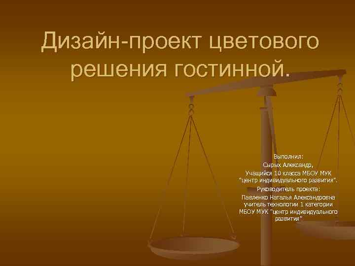Дизайн-проект цветового решения гостинной. Выполнил: Сырых Александр, Учащийся 10 класса МБОУ МУК “центр индивидуального