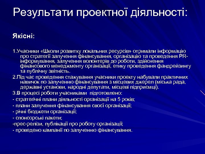 Результати проектної діяльності: Якісні: 1. Учасники «Школи розвитку локальних ресурсів» отримали інформацію про стратегії