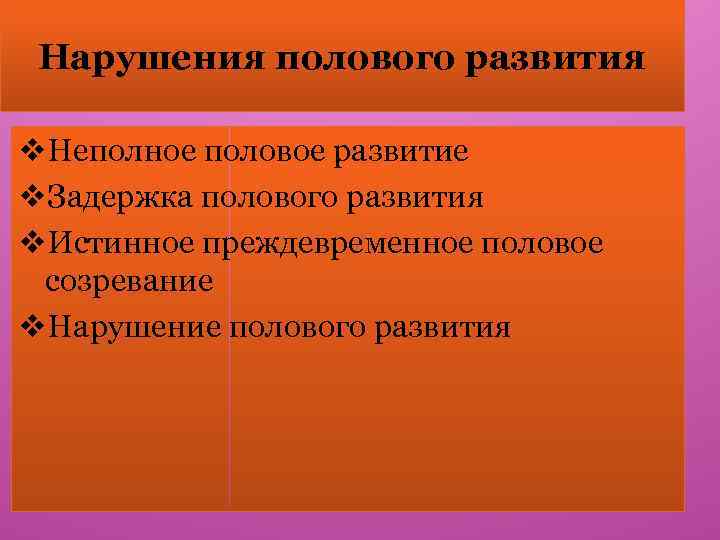 Нарушения полового развития v. Неполное половое развитие v. Задержка полового развития v. Истинное преждевременное