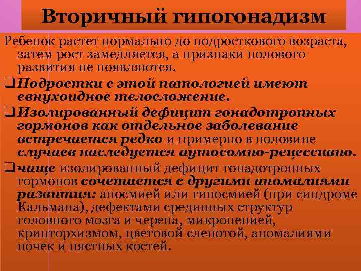 Вторичный гипогонадизм Ребенок растет нормально до подросткового возраста, затем рост замедляется, а признаки полового