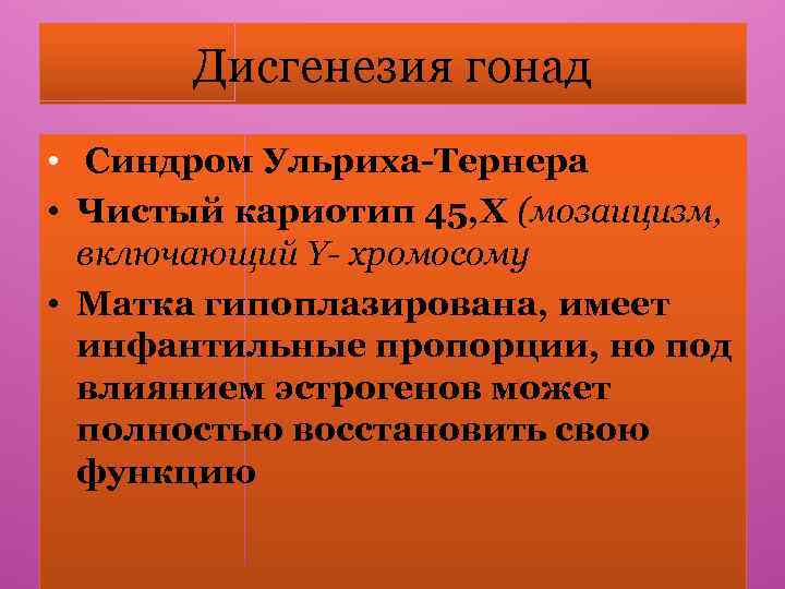 Дисгенезия гонад • Синдром Ульриха-Тернера • Чистый кариотип 45, Х (мозаицизм, включающий Y- хромосому