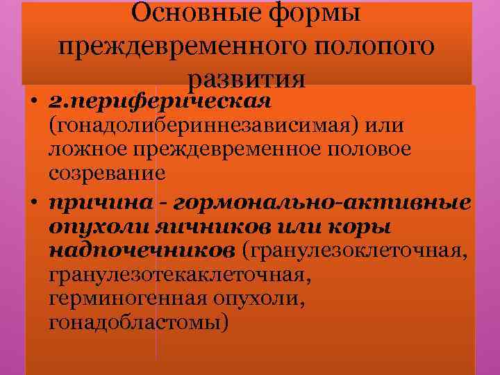 Основные формы преждевременного полопого развития • 2. периферическая (гонадолибериннезависимая) или ложное преждевременное половое созревание