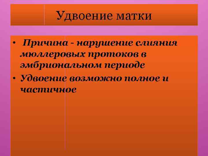 Удвоение матки • Причина - нарушение слияния мюллеровых протоков в эмбриональном периоде • Удвоение