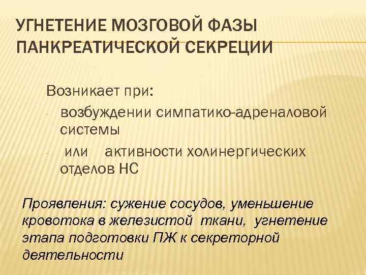 УГНЕТЕНИЕ МОЗГОВОЙ ФАЗЫ ПАНКРЕАТИЧЕСКОЙ СЕКРЕЦИИ Возникает при: - возбуждении симпатико-адреналовой системы - или активности