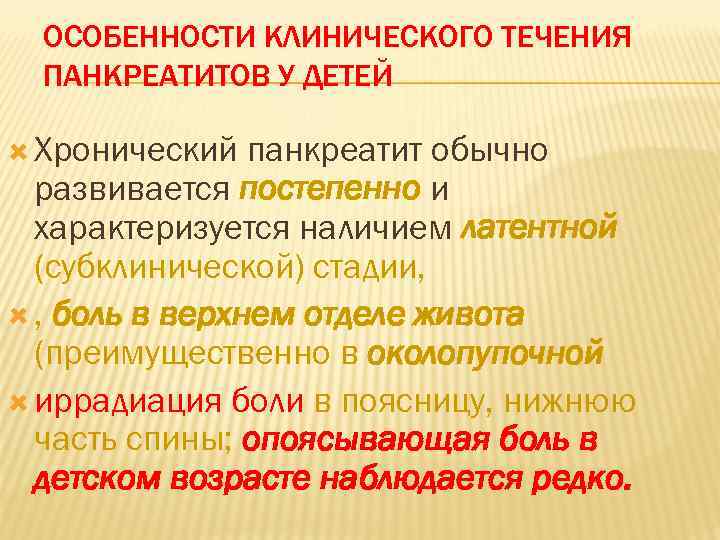 ОСОБЕННОСТИ КЛИНИЧЕСКОГО ТЕЧЕНИЯ ПАНКРЕАТИТОВ У ДЕТЕЙ Хронический панкреатит обычно развивается постепенно и характеризуется наличием