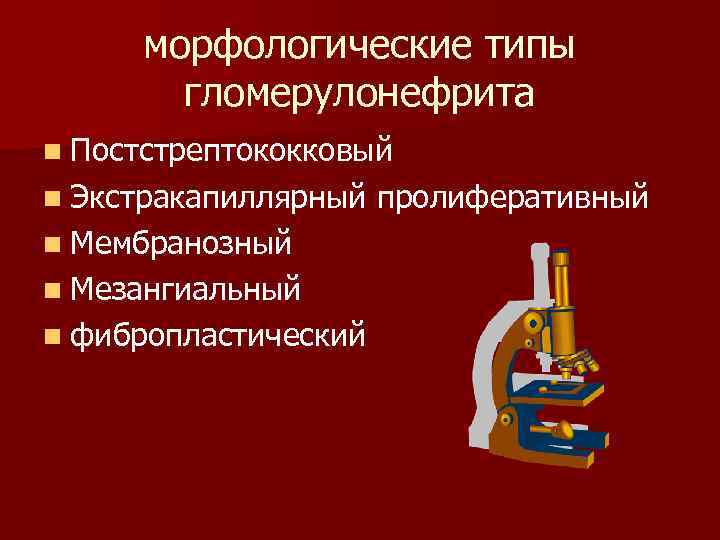 морфологические типы гломерулонефрита n Постстрептококковый n Экстракапиллярный n Мембранозный n Мезангиальный n фибропластический пролиферативный