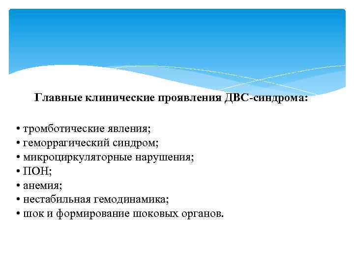 Главные клинические проявления ДВС-синдрома: • тромботические явления; • геморрагический синдром; • микроциркуляторные нарушения; •