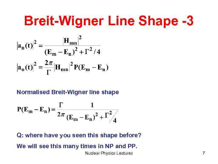 Breit-Wigner Line Shape -3 Normalised Breit-Wigner line shape Q: where have you seen this