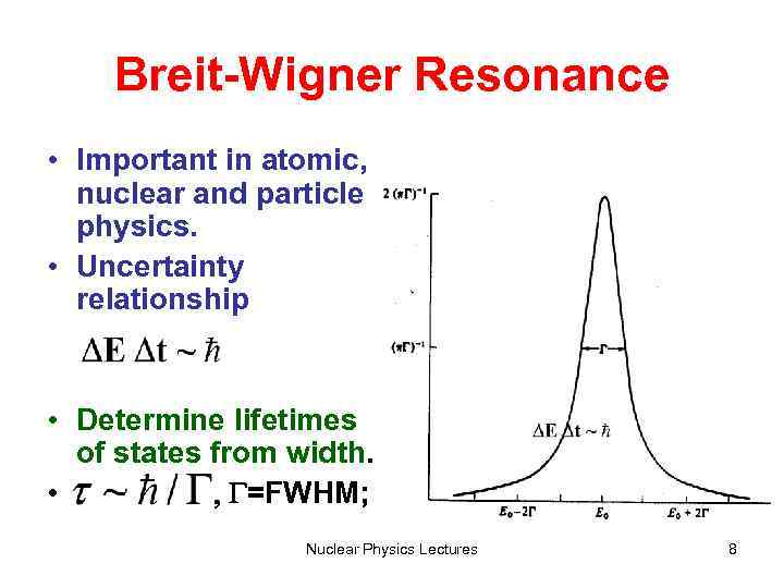 Breit-Wigner Resonance • Important in atomic, nuclear and particle physics. • Uncertainty relationship •