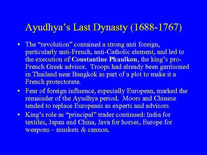 Ayudhya’s Last Dynasty (1688 -1767) • The “revolution” contained a strong anti foreign, particularly