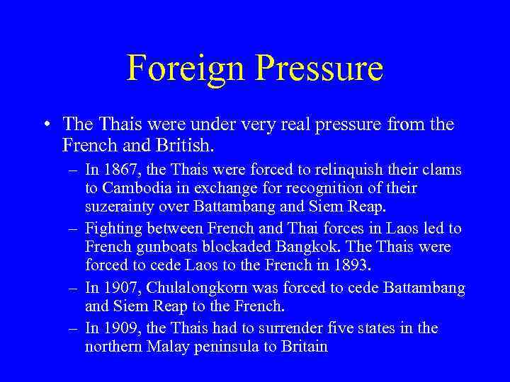 Foreign Pressure • The Thais were under very real pressure from the French and