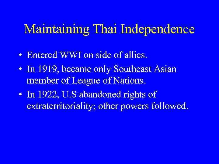 Maintaining Thai Independence • Entered WWI on side of allies. • In 1919, became