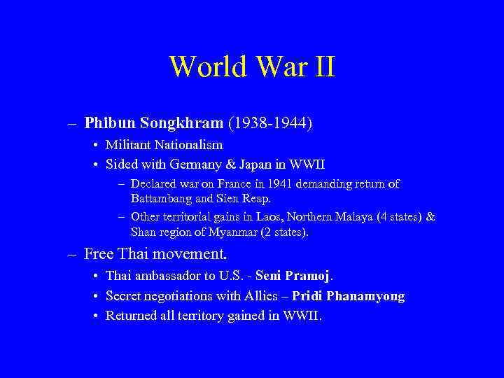 World War II – Phibun Songkhram (1938 -1944) • Militant Nationalism • Sided with