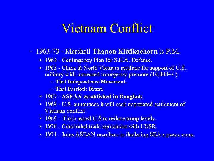 Vietnam Conflict – 1963 -73 - Marshall Thanon Kittikachorn is P. M. • 1964