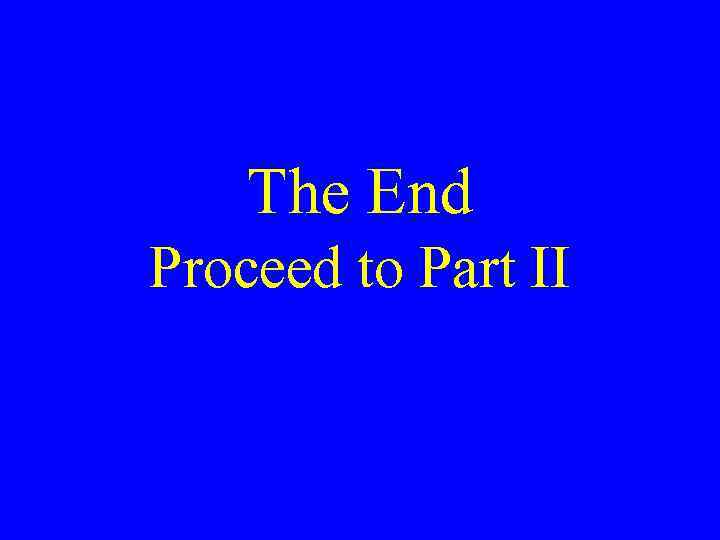 The End Proceed to Part II 
