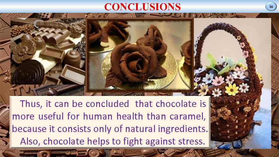 CONCLUSIONS Thus, it can be concluded that chocolate is more useful for human health