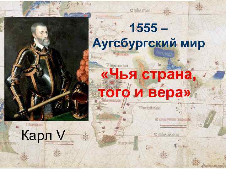 1555 – Аугсбургский мир «Чья страна, того и вера» Карл V 