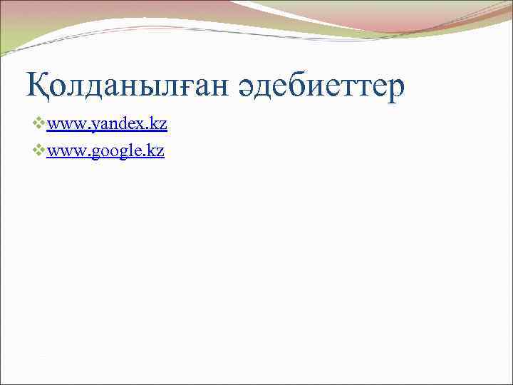 Қолданылған әдебиеттер vwww. yandex. kz vwww. google. kz 