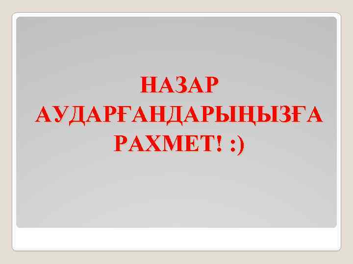 НАЗАР АУДАРҒАНДАРЫҢЫЗҒА РАХМЕТ! : ) 