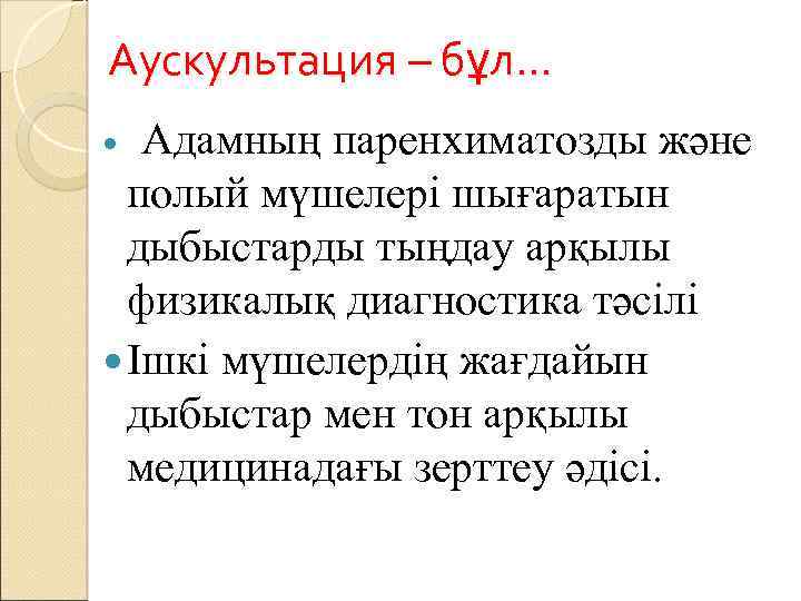 Аускультация – бұл… Адамның паренхиматозды және полый мүшелері шығаратын дыбыстарды тыңдау арқылы физикалық диагностика