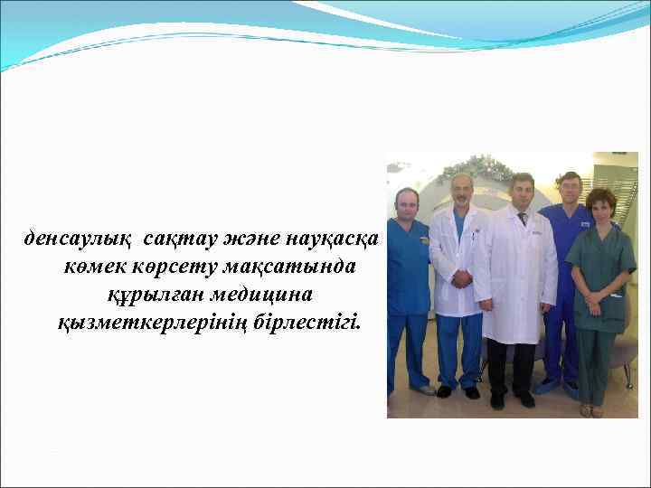 денсаулық сақтау және науқасқа көмек көрсету мақсатында құрылған медицина қызметкерлерінің бірлестігі. 