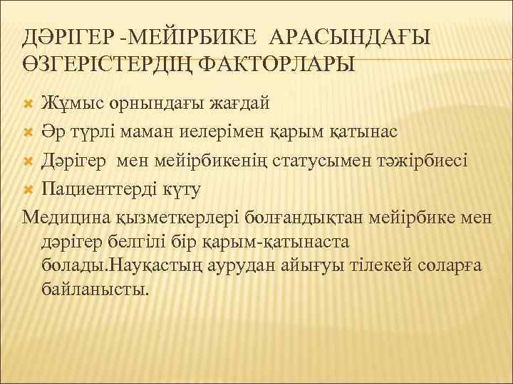 ДӘРІГЕР -МЕЙІРБИКЕ АРАСЫНДАҒЫ ӨЗГЕРІСТЕРДІҢ ФАКТОРЛАРЫ Жұмыс орнындағы жағдай Әр түрлі маман иелерімен қарым қатынас