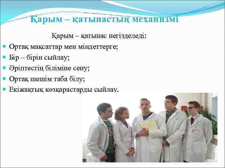 Қарым – қатынастың механизмі Қарым – қатынас негізделеді: Ортақ мақсаттар мен міндеттерге; Бір –