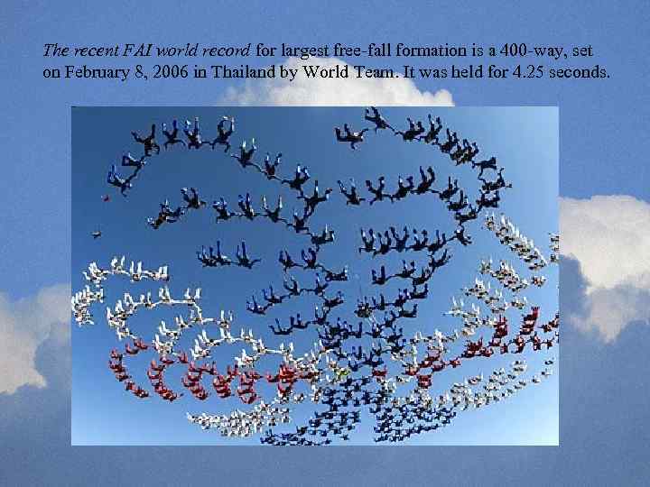 The recent FAI world record for largest free-fall formation is a 400 -way, set