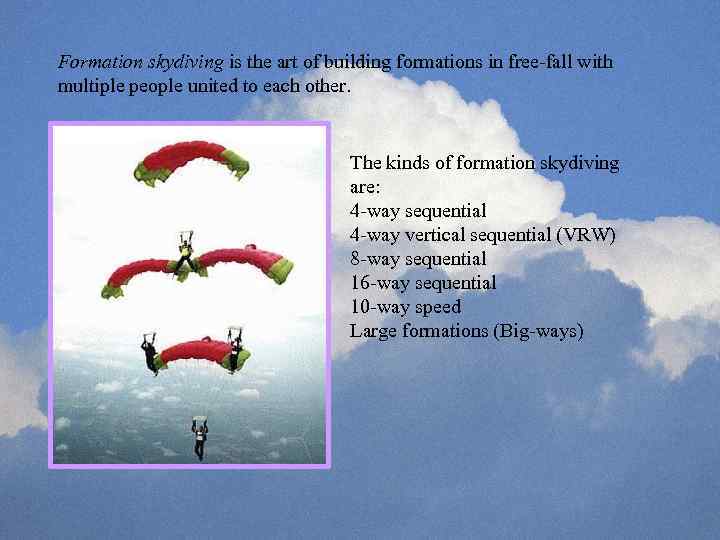 Formation skydiving is the art of building formations in free-fall with multiple people united