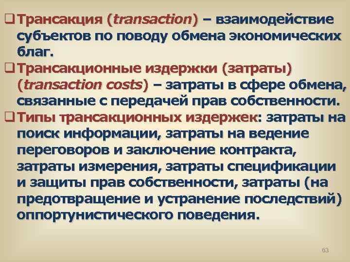 q Трансакция (transaction) – взаимодействие субъектов по поводу обмена экономических благ. q Трансакционные издержки