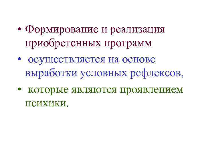  • Формирование и реализация приобретенных программ • осуществляется на основе выработки условных рефлексов,