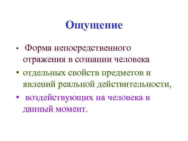 Ощущение Форма непосредственного отражения в сознании человека • отдельных свойств предметов и явлений реальной