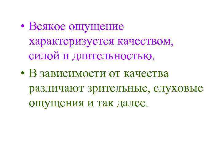  • Всякое ощущение характеризуется качеством, силой и длительностью. • В зависимости от качества
