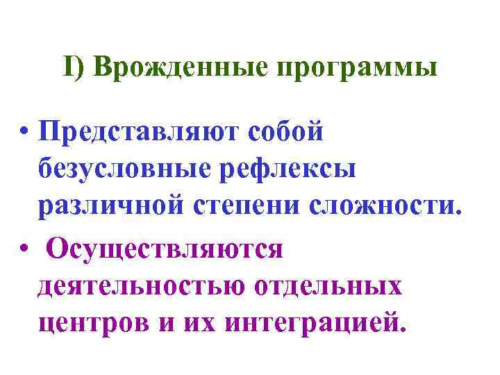 I) Врожденные программы • Представляют собой безусловные рефлексы различной степени сложности. • Осуществляются деятельностью