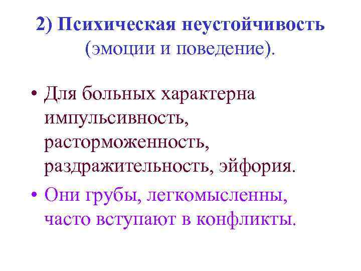 2) Психическая неустойчивость (эмоции и поведение). • Для больных характерна импульсивность, расторможенность, раздражительность, эйфория.