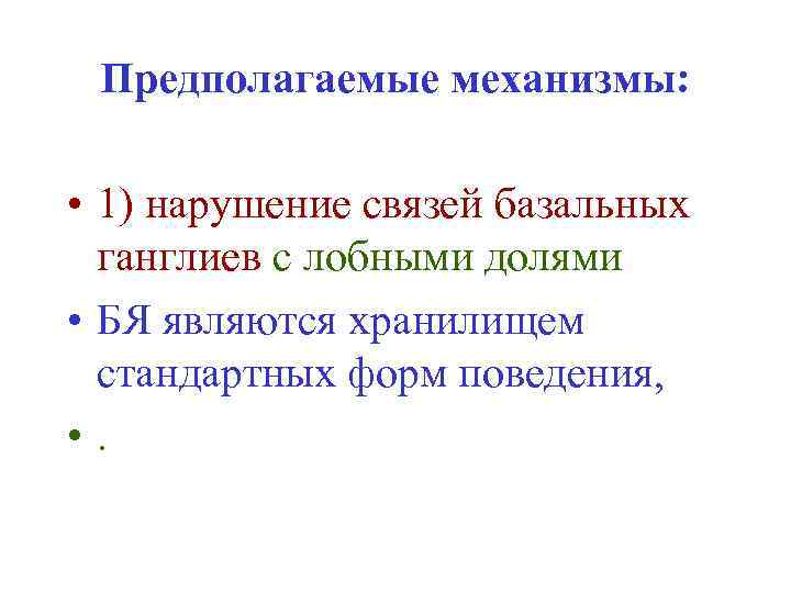 Предполагаемые механизмы: • 1) нарушение связей базальных ганглиев с лобными долями • БЯ являются