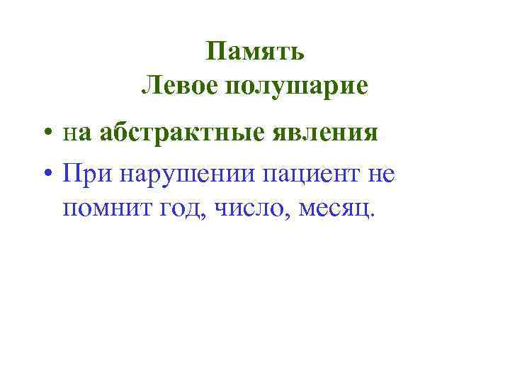 Память Левое полушарие • на абстрактные явления • При нарушении пациент не помнит год,