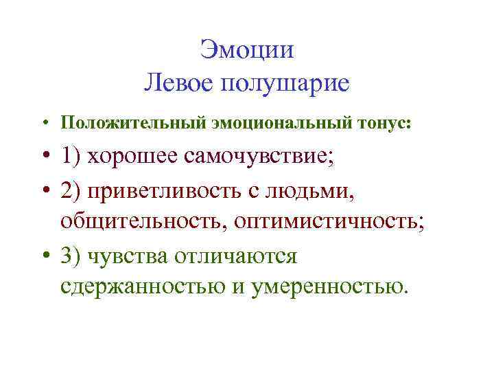 Эмоции Левое полушарие • Положительный эмоциональный тонус: • 1) хорошее самочувствие; • 2) приветливость