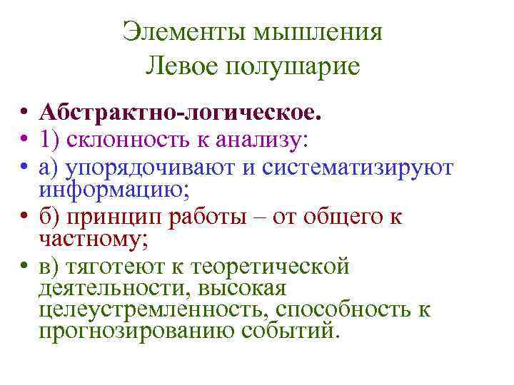 Элементы мышления Левое полушарие • Абстрактно-логическое. • 1) склонность к анализу: • а) упорядочивают