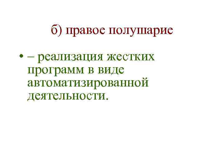 б) правое полушарие • – реализация жестких программ в виде автоматизированной деятельности. 