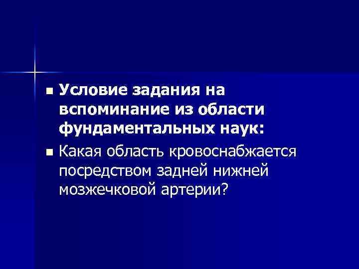 Условие задания на вспоминание из области фундаментальных наук: n Какая область кровоснабжается посредством задней