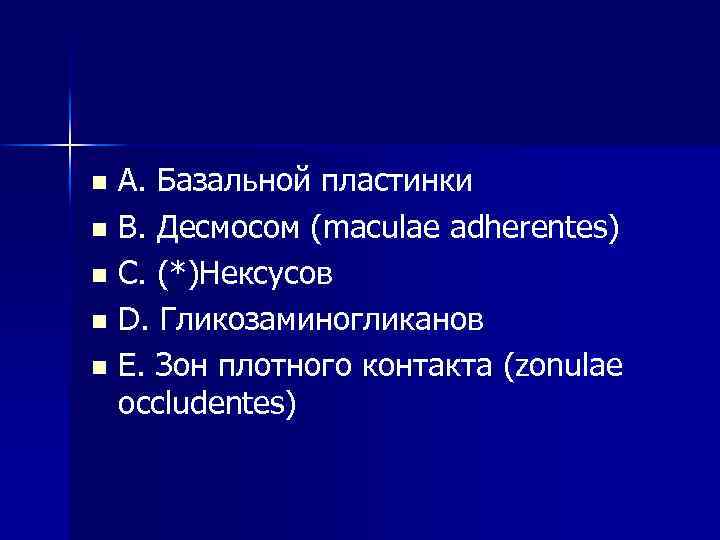A. Базальной пластинки n B. Десмосом (maculae adherentes) n C. (*)Нексусов n D. Гликозаминогликанов