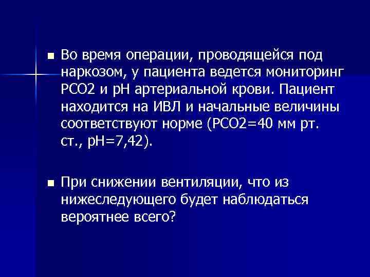 n Во время операции, проводящейся под наркозом, у пациента ведется мониторинг РCO 2 и