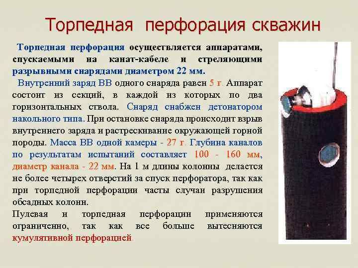 Торпедная перфорация скважин Торпедная перфорация осуществляется аппаратами, спускаемыми на канат-кабеле и стреляющими разрывными снарядами