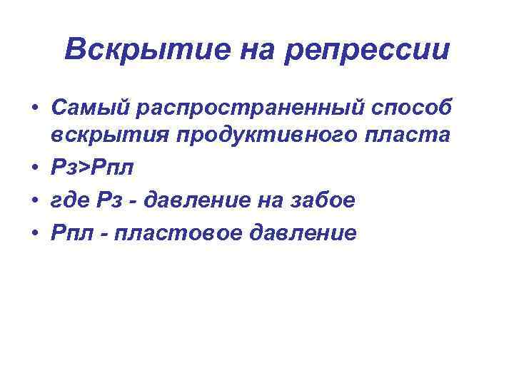 Вскрытие на репрессии • Самый распространенный способ вскрытия продуктивного пласта • Рз>Рпл • где