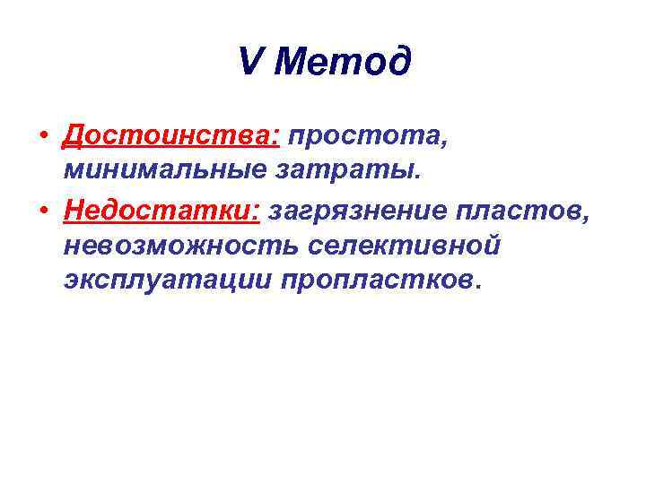 V Метод • Достоинства: простота, минимальные затраты. • Недостатки: загрязнение пластов, невозможность селективной эксплуатации