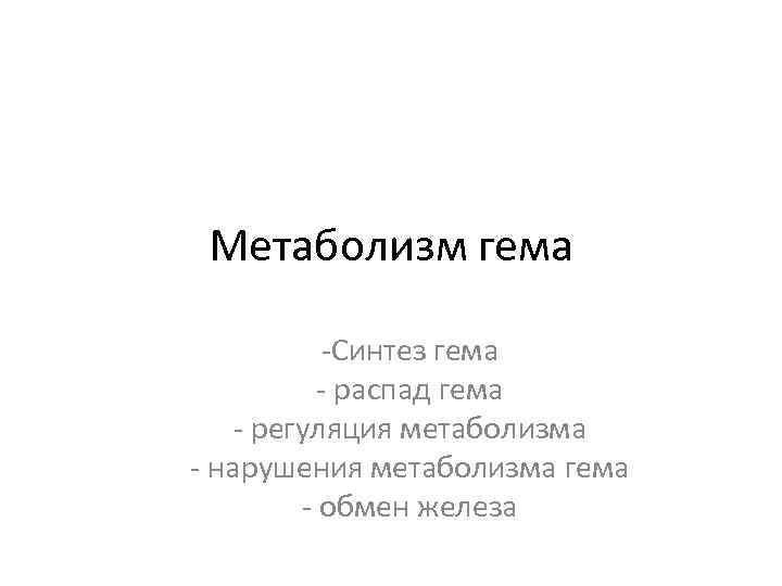 Метаболизм гема -Синтез гема - распад гема - регуляция метаболизма - нарушения метаболизма гема