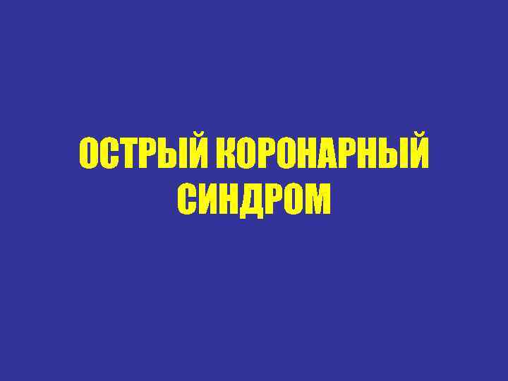 ОСТРЫЙ КОРОНАРНЫЙ СИНДРОМ 