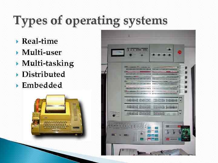 Types of operating systems Real-time Multi-user Multi-tasking Distributed Embedded 